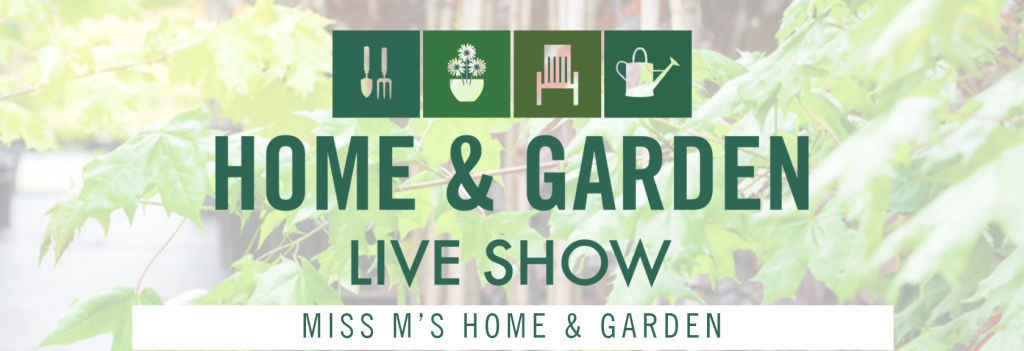 Miss M's Home & Garden Presented by Home & Garden