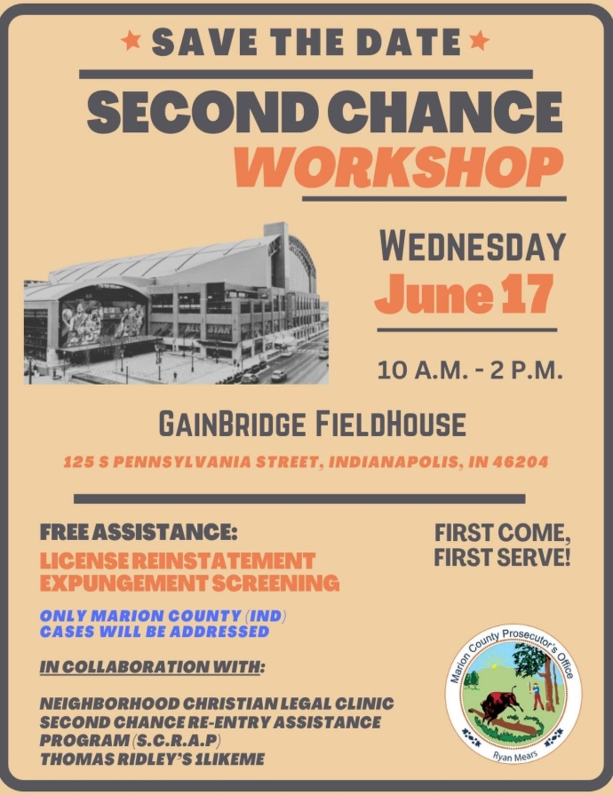 Save the date for Second Chance Workshop on Wednesday, June 17 from 10 A.M. to 2 P.M. at Gainbridge Fieldhouse, 125 S Pennsylvania Street, Indianapolis, IN 46204. Free assistance includes license reinstatement and expungement screening.