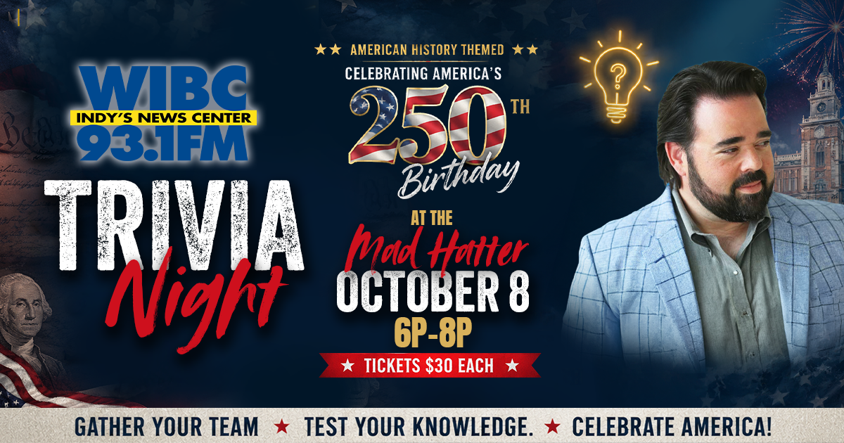 American history themed event celebrating America's 250th birthday at the Mad Hatter on October 8, 6-8pm. Tickets $30 each. WIBC 93.1FM Indy's News Center Trivia Night.